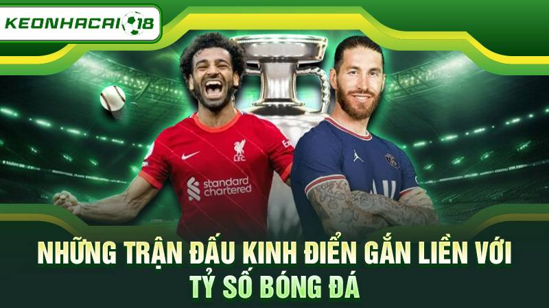 Những trận đấu kinh điển gắn liền với tỷ số bóng đá